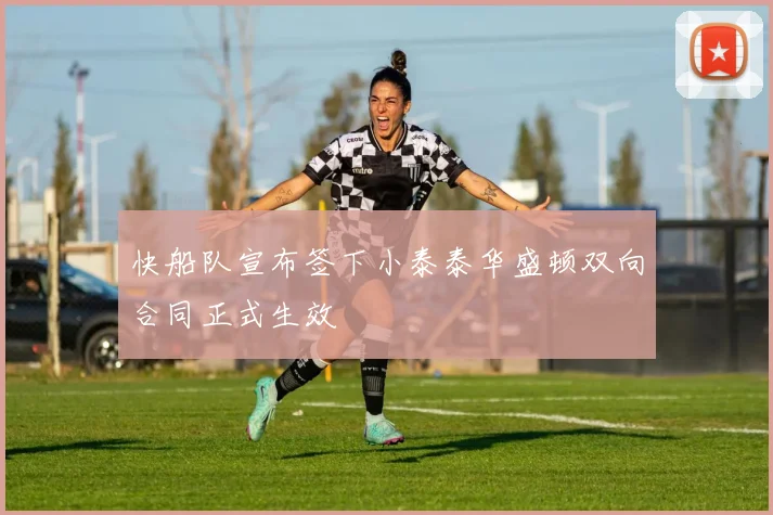 快船队宣布签下小泰泰华盛顿双向合同正式生效