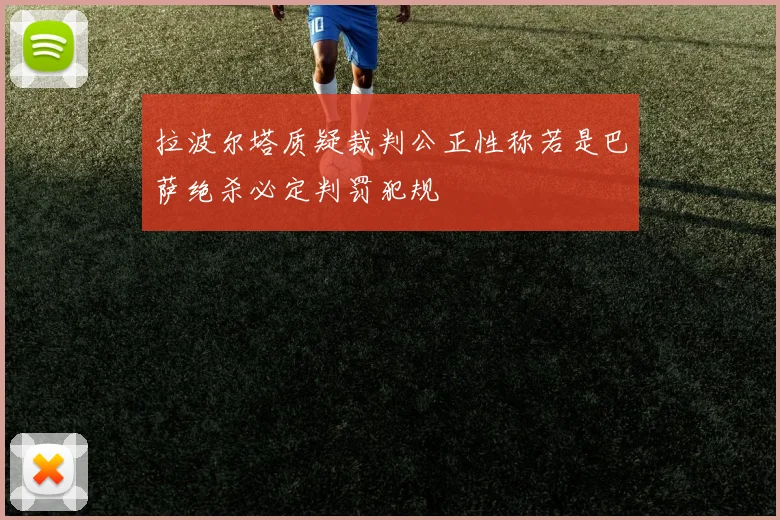 拉波尔塔质疑裁判公正性称若是巴萨绝杀必定判罚犯规