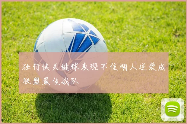 独行侠关键球表现不佳湖人逆袭成联盟最佳战队